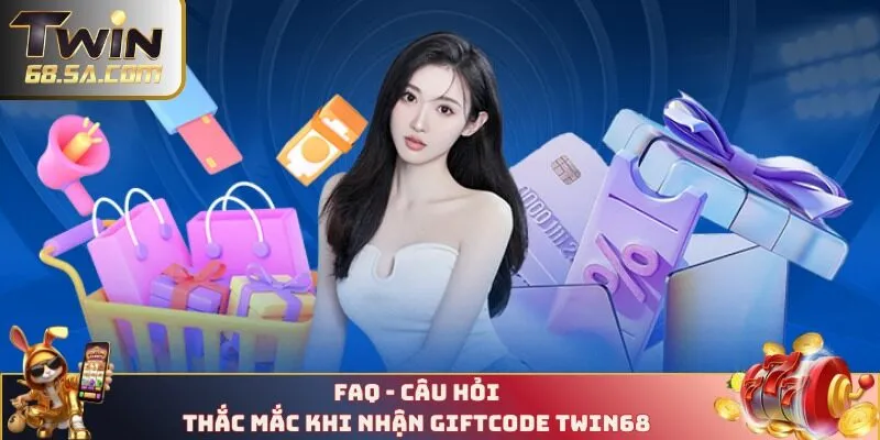 FAQ - Câu hỏi thắc mắc khi nhận giftcode TWIN68