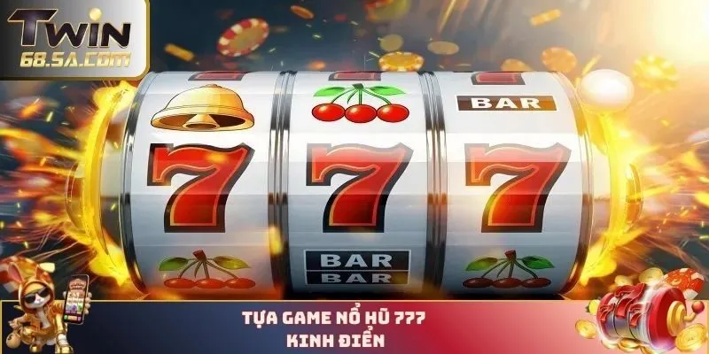 Tựa game nổ hũ 777 kinh điển